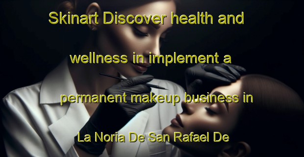 Skinart Discover health and wellness in implement a permanent makeup business in La Noria De San Rafael De Torres | PermanentmakeupTraining | PermanentmakeupClasses | SkinartTraining-Mexico